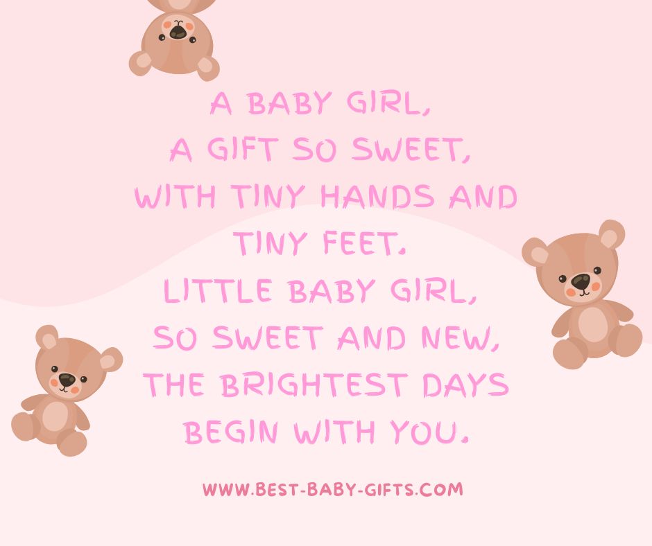 baby girl poem: A baby girl, a gift so sweet, with tiny hands and tiny feet. Little baby girl, so sweet and new, the brightest days
begin with you.