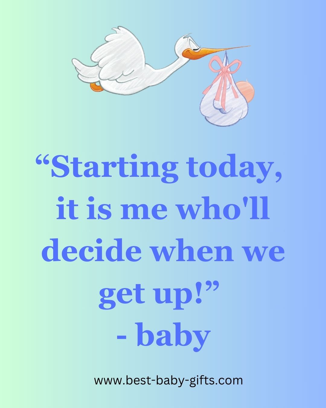 baby quote to make you laugh: "Starting today, it is me who'll decide when we get up!" - baby