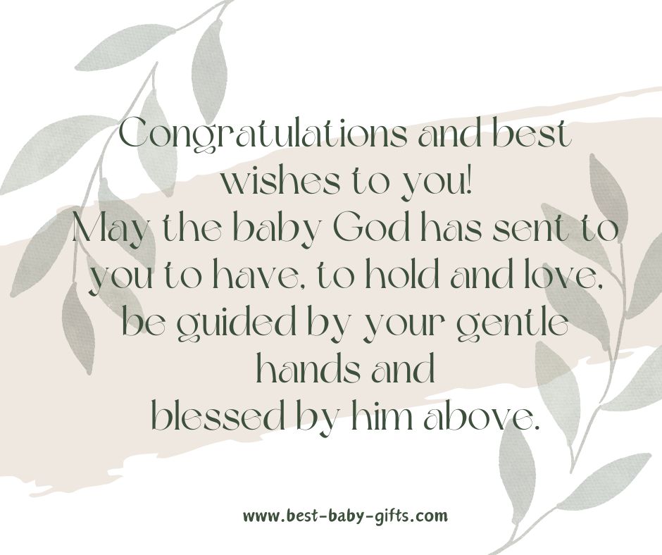 Congratulations and best wishes to you! May the baby God has sent to you to have, to hold and love, be guided by your gentle hands and blessed by him above.