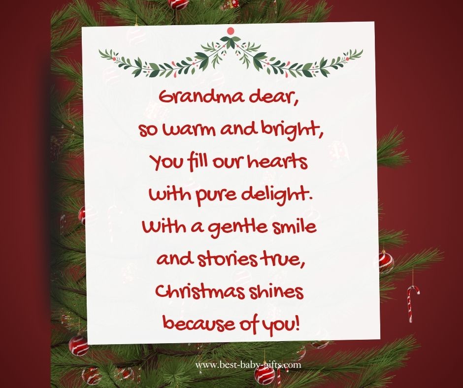 Christmas poem for grandma: Grandma dear, so warm and bright, You fill our hearts with pure delight.
With a gentle smile and stories true,
Christmas shines because of you!
