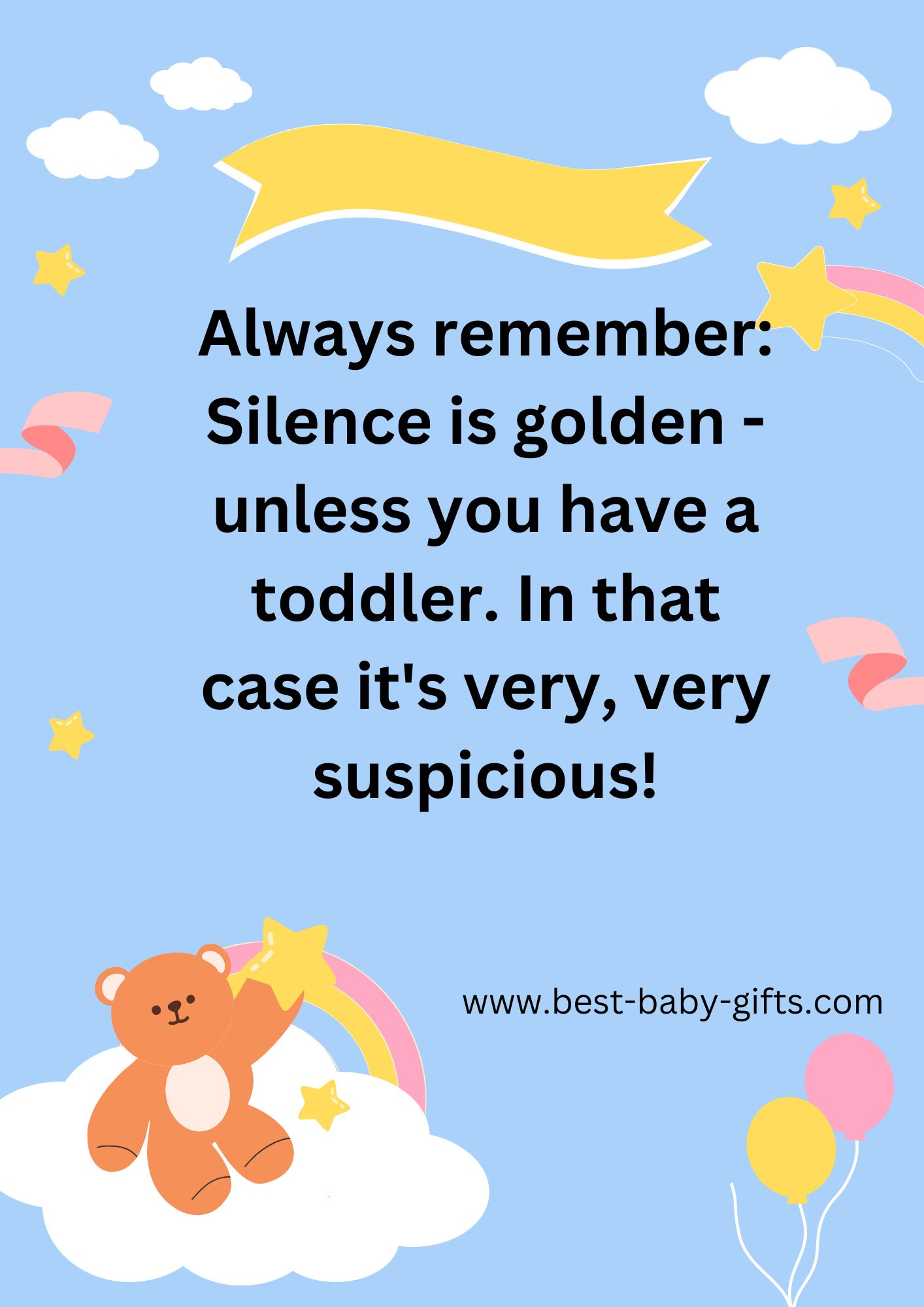 Always remember: Silence is golden - unless you have a toddler. In that case it's very, very suspicious!