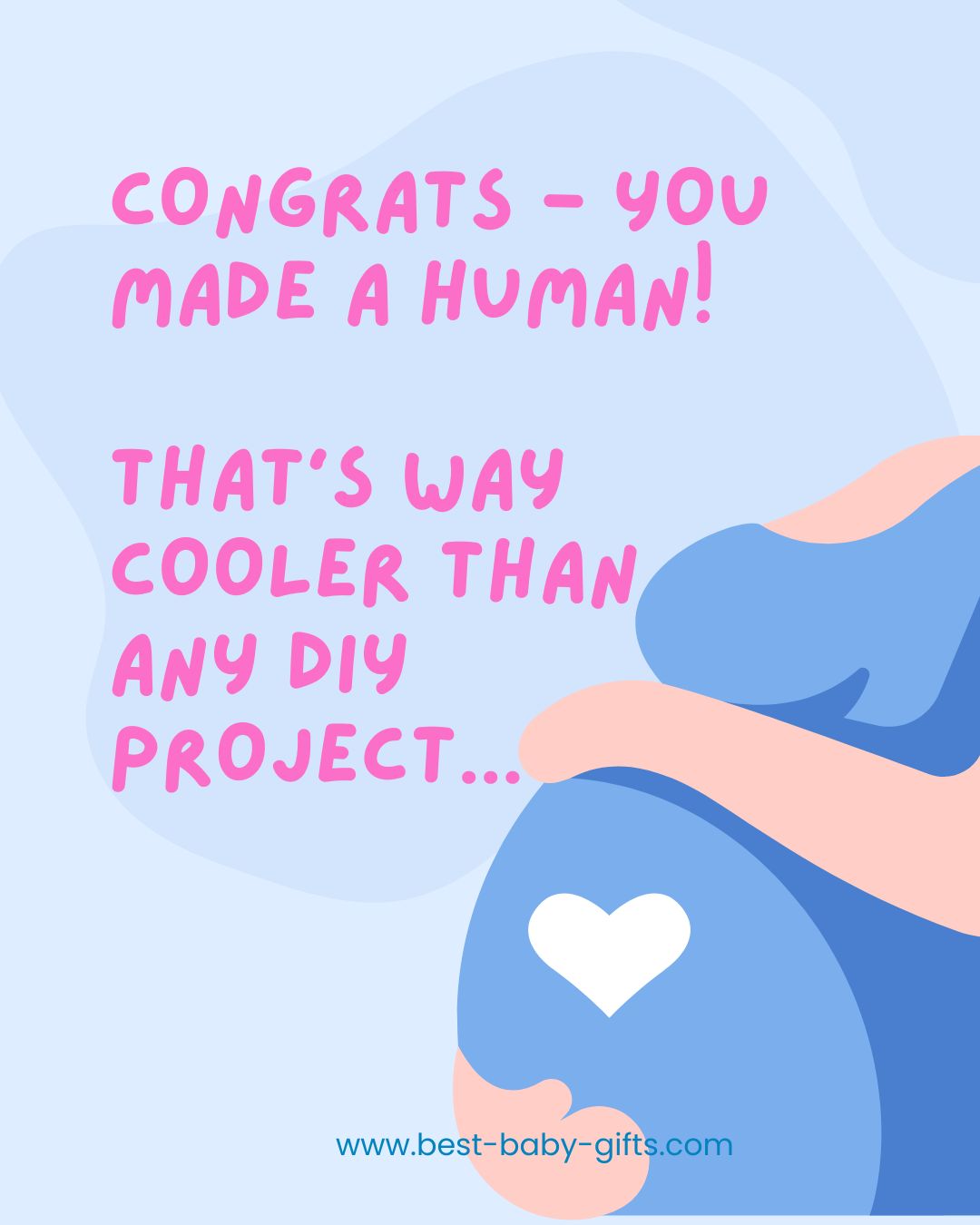 funny pregnancy congratulations with text: CONGRATS - YOU
MADE A HUMAN! THAT'S WAY
COOLER THAN
ANY DIY
PROJECT...