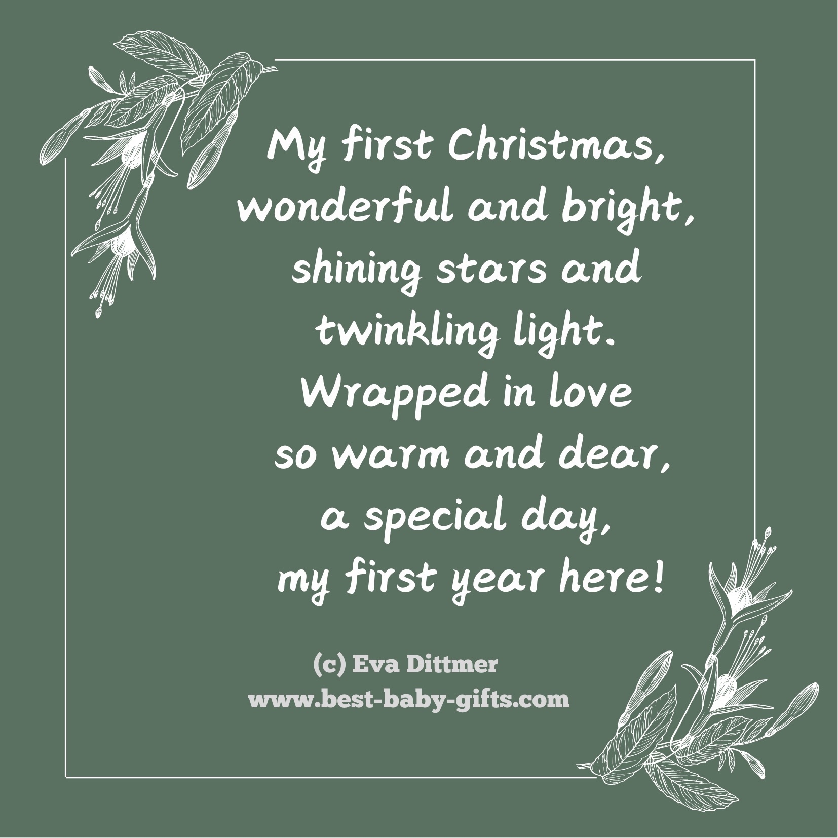 my 1st christmas poem, green background and text:My first Christmas, wonderful and bright, shining stars and
twinkling light. Wrapped in love so warm and dear, a special day, my first year here!