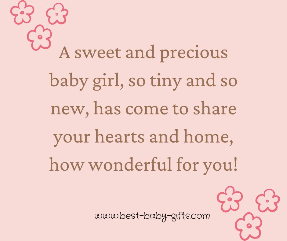 A sweet and precious baby girl, so tiny and so new, has come to share your hearts and home, how wonderful for you!