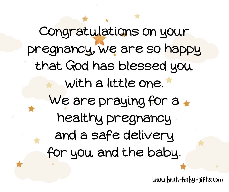 Congratulations on your pregnancy, we are so happy that God has blessed you with a little one. We are praying for a healthy pregnancy and a safe delivery for you and the baby.