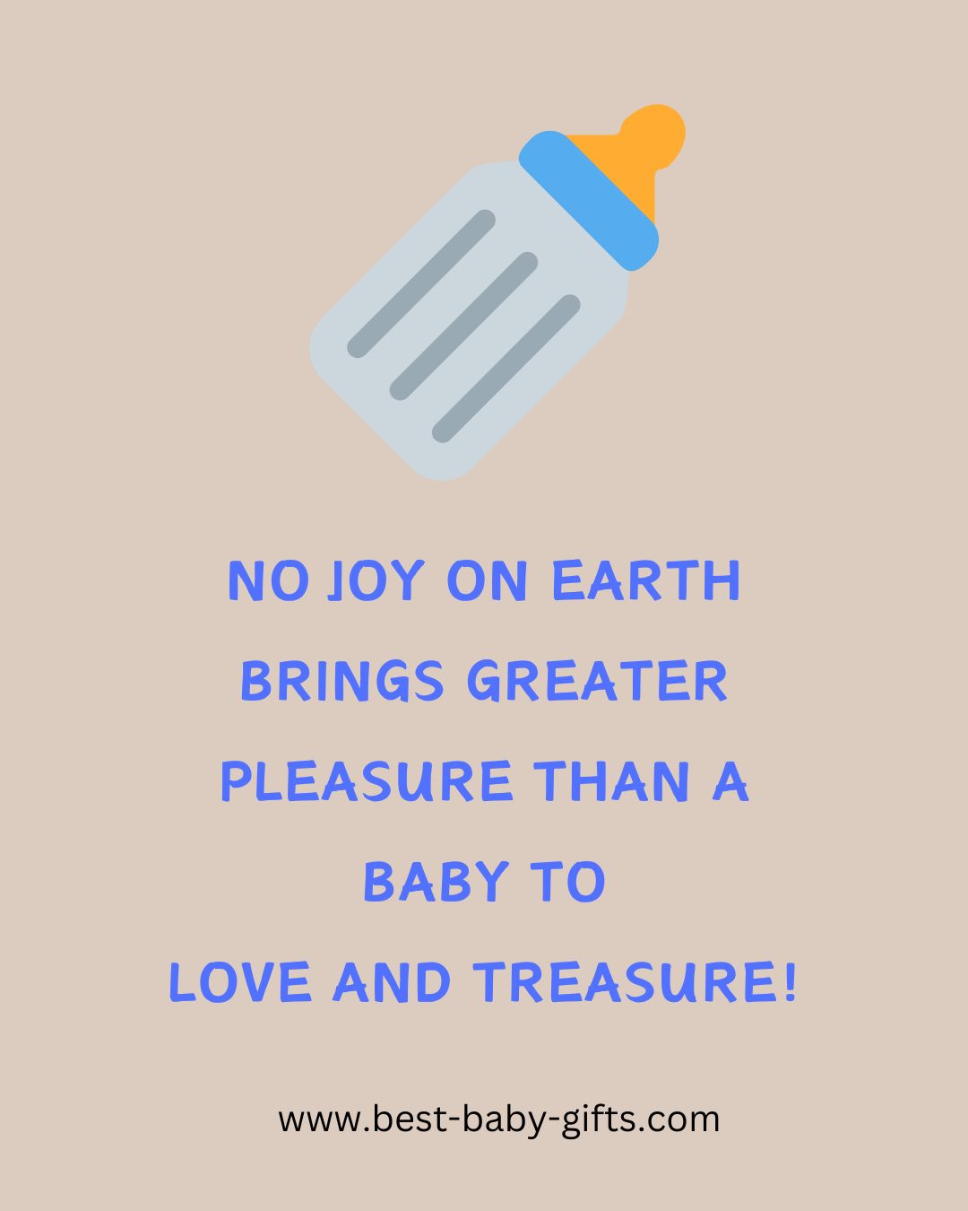no joy on earth brings greater pleasure than a baby to love and treasure